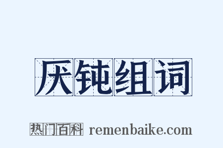 厌钝组词是什么意思的图片